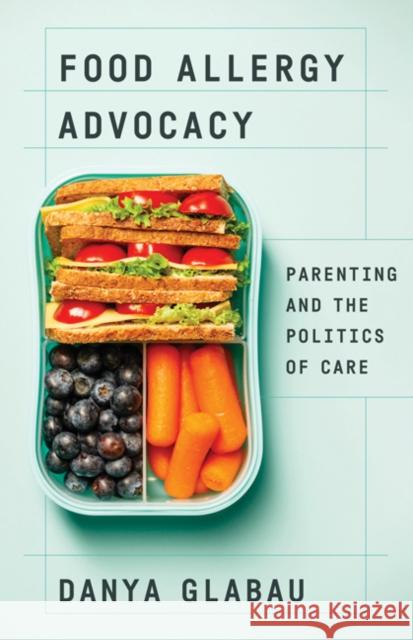 Food Allergy Advocacy: Parenting and the Politics of Care Danya Glabau 9781517910556 University of Minnesota Press