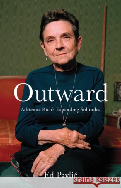 Outward: Adrienne Rich's Expanding Solitudes Ed Pavlic 9781517910785 University of Minnesota Press