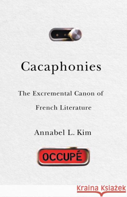 Cacaphonies: The Excremental Canon of French Literature Annabel L. Kim 9781517910877 University of Minnesota Press