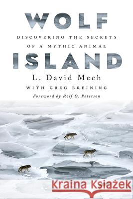 Wolf Island: Discovering the Secrets of a Mythic Animal L. David Mech 9781517911317 University of Minnesota Press