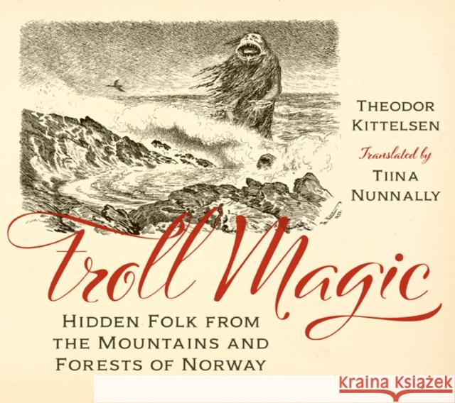 Troll Magic: Hidden Folk from the Mountains and Forests of Norway Theodor Kittelsen Tiina Kittelsen 9781517911393 University of Minnesota Press