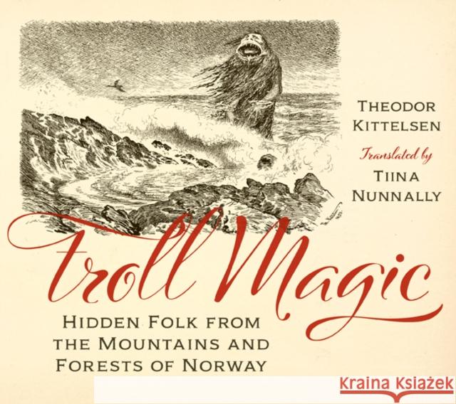 Troll Magic: Hidden Folk from the Mountains and Forests of Norway Theodor Kittelsen Tiina Kittelsen 9781517911393