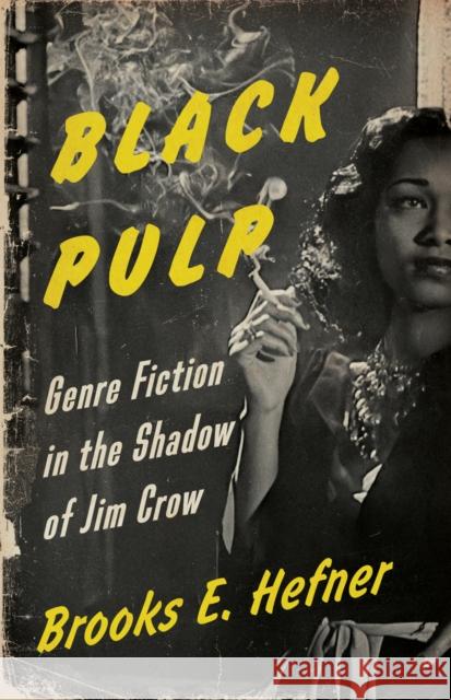 Black Pulp: Genre Fiction in the Shadow of Jim Crow Brooks E. Hefner 9781517911560 University of Minnesota Press