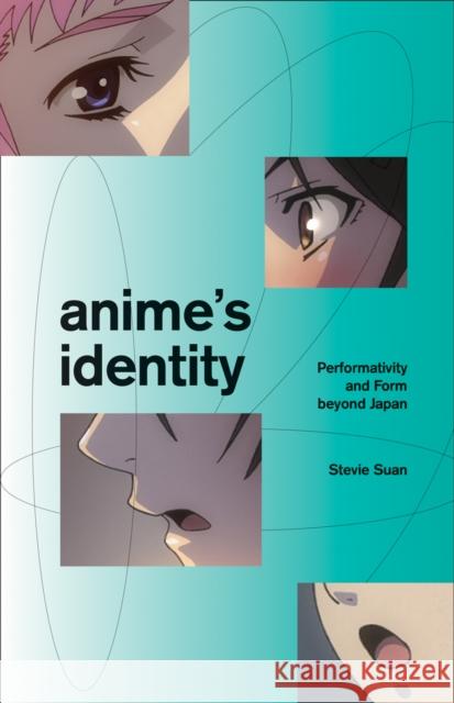 Anime's Identity: Performativity and Form Beyond Japan Stevie Suan 9781517911775 University of Minnesota Press