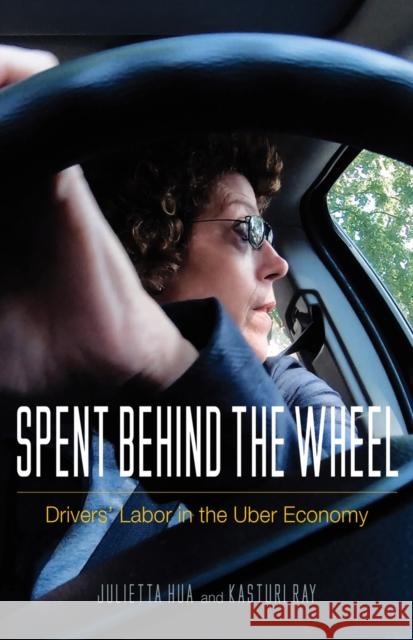 Spent Behind the Wheel: Drivers' Labor in the Uber Economy Julietta Hua Kasturi Ray 9781517911843 University of Minnesota Press