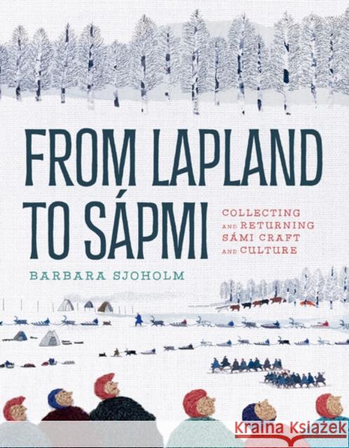 From Lapland to Sápmi: Collecting and Returning Sámi Craft and Culture Sjoholm, Barbara 9781517911973