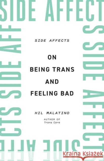 Side Affects: On Being Trans and Feeling Bad Hil Malatino 9781517912086 University of Minnesota Press