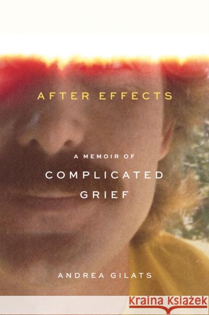 After Effects: A Memoir of Complicated Grief Andrea Gilats 9781517912185 University of Minnesota Press
