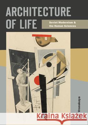 Architecture of Life: Soviet Modernism and the Human Sciences Alla Vronskaya 9781517912277 University of Minnesota Press