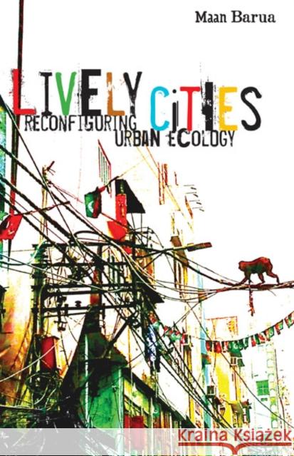 Lively Cities: Reconfiguring Urban Ecology Maan Barua 9781517912550 University of Minnesota Press