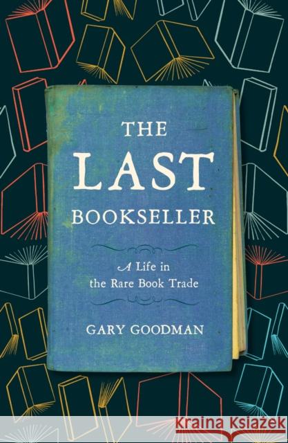 The Last Bookseller: A Life in the Rare Book Trade Gary Goodman 9781517912574 University of Minnesota Press