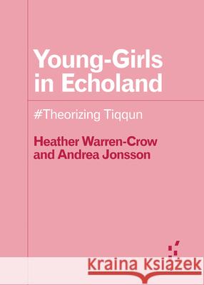 Young-Girls in Echoland: #Theorizing Tiqqun Andrea Jonsson Heather Warren-Crow 9781517913021 University of Minnesota Press