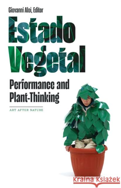Estado Vegetal: Performance and Plant-Thinking Giovanni Aloi 9781517913076