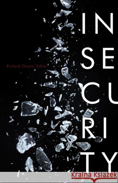 Insecurity Richard Grusin 9781517913106 University of Minnesota Press