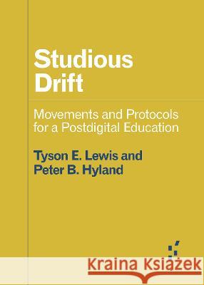 Studious Drift: Movements and Protocols for a Postdigital Education Peter Hyland Tyson E. Lewis 9781517913212