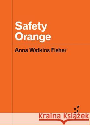 Safety Orange Anna Watkins Fisher 9781517913397 University of Minnesota Press