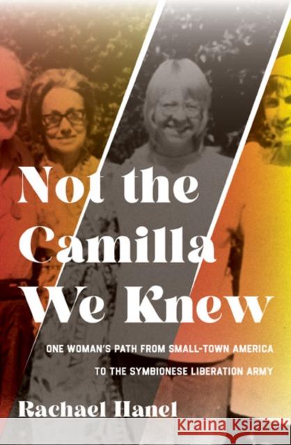 Not the Camilla We Knew: One Woman's Life from Small-Town America to the Symbionese Liberation Army Hanel, Rachael 9781517913458 University of Minnesota Press