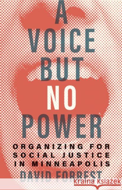 A Voice But No Power: Organizing for Social Justice in Minneapolis Forrest, David 9781517913519