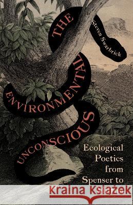 The Environmental Unconscious: Ecological Poetics from Spenser to Milton Swarbrick, Steven 9781517913809 University of Minnesota Press