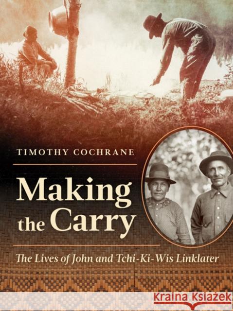 Making the Carry: The Lives of John and Tchi-Ki-Wis Linklater Cochrane, Timothy 9781517913885