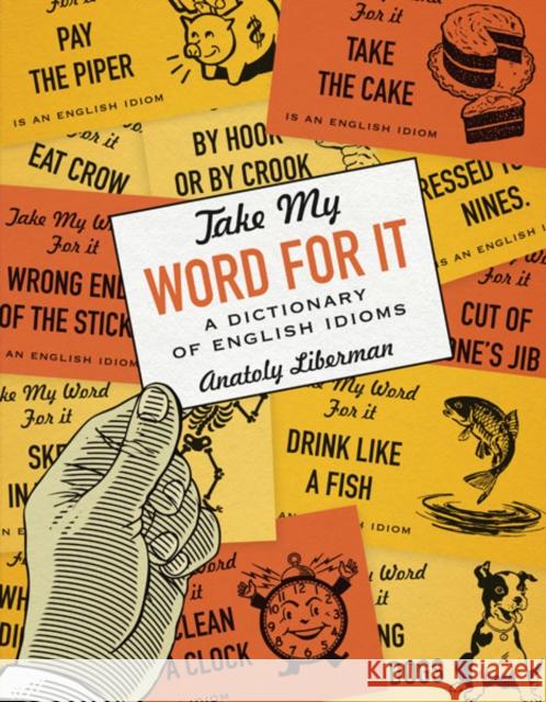 Take My Word for It: A Dictionary of English Idioms Liberman, Anatoly 9781517914127 University of Minnesota Press