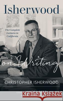 Isherwood on Writing: The Complete Lectures in California Isherwood, Christopher 9781517914318 University of Minnesota Press