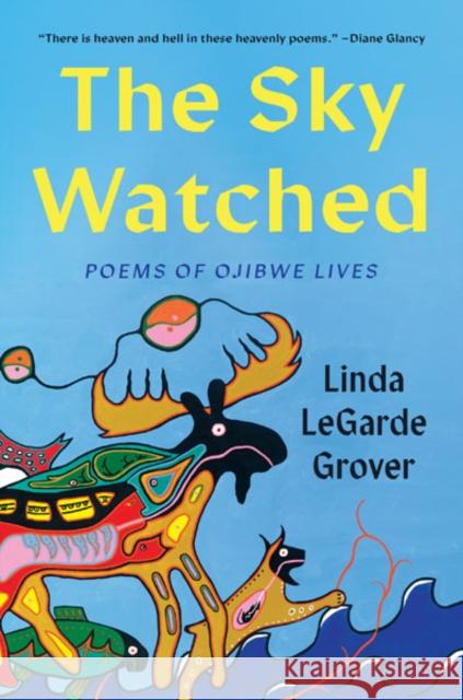 The Sky Watched: Poems of Ojibwe Lives Linda Legarde Grover 9781517914516 University of Minnesota Press