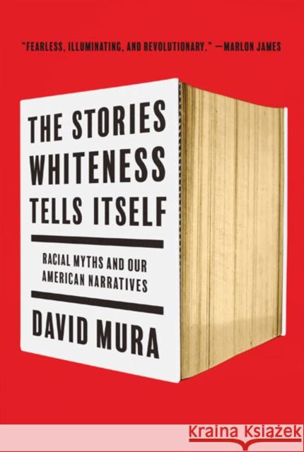 The Stories Whiteness Tells Itself: Racial Myths and Our American Narratives Mura, David 9781517914547