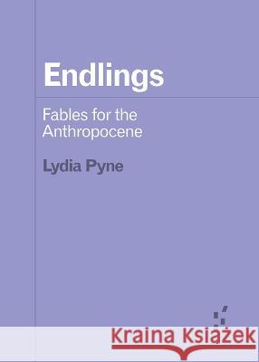 Endlings: Fables for the Anthropocene Lydia Pyne   9781517914837 University of Minnesota Press