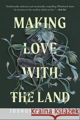 Making Love with the Land: Essays Joshua Whitehead 9781517915049