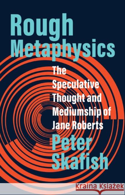 Rough Metaphysics: The Speculative Thought and Mediumship of Jane Roberts Peter Skafish 9781517915155 University of Minnesota Press