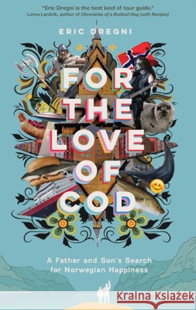 For the Love of Cod: A Father and Son's Search for Norwegian Happiness Eric Dregni 9781517915728 University of Minnesota Press