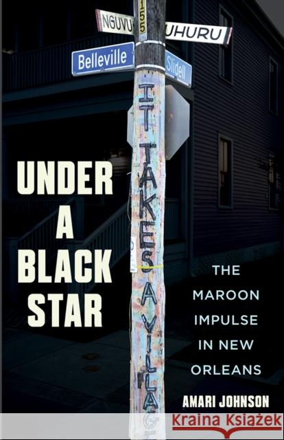Under a Black Star: The Maroon Impulse in New Orleans Amari Johnson 9781517916534 University of Minnesota Press