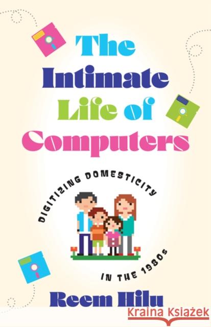 The Intimate Life of Computers Reem Hilu 9781517916640 University of Minnesota Press