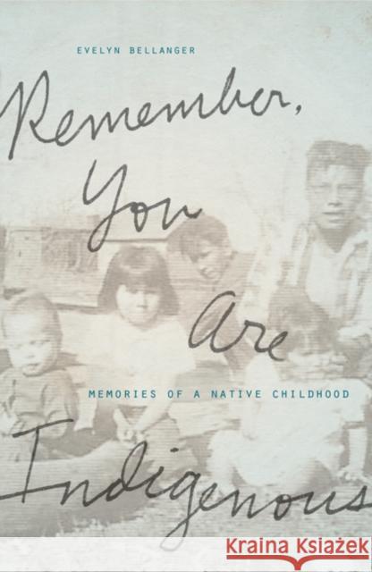 Remember, You Are Indigenous: Memories of a Native Childhood Evelyn Bellanger 9781517916664 University of Minnesota Press