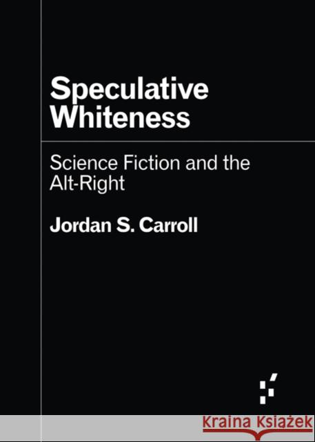 Speculative Whiteness: Science Fiction and the Alt-Right Jordan S. Carroll 9781517917081