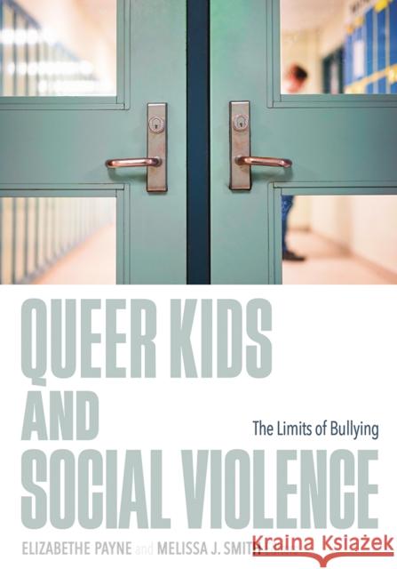 Queer Kids and Social Violence: The Limits of Bullying Elizabethe Payne Melissa J. Smith 9781517917166 University of Minnesota Press