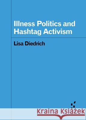 Illness Politics and Hashtag Activism Lisa Diedrich 9781517917340 University of Minnesota Press