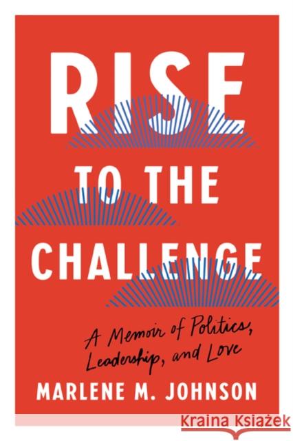 Rise to the Challenge: A Memoir of Politics, Leadership, and Love Marlene M. Johnson 9781517917616 University of Minnesota Press