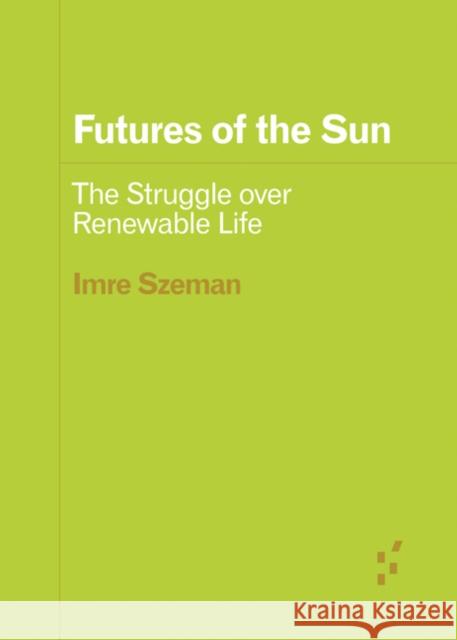 Futures of the Sun Imre Szeman 9781517917692