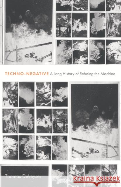 Techno-Negative: A Long History of Refusing the Machine Thomas Dekeyser 9781517917739 University of Minnesota Press