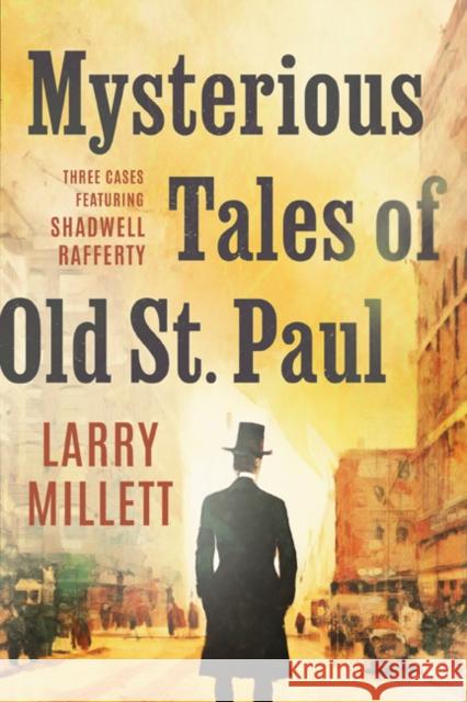 Mysterious Tales of Old St. Paul: Three Cases Featuring Shadwell Rafferty Larry Millett 9781517917838