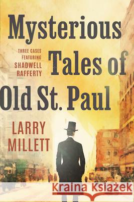 Mysterious Tales of Old St. Paul: Three Cases Featuring Shadwell Rafferty Larry Millett 9781517918002