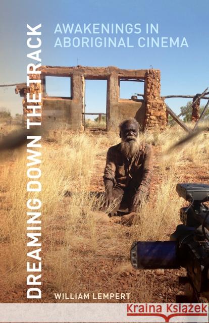 Dreaming Down the Track: Awakenings in Aboriginal Cinema William Lempert 9781517918262 University of Minnesota Press
