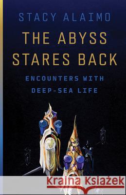 The Abyss Stares Back: Encounters with Deep-Sea Life Volume 72 Stacy Alaimo 9781517918736 University of Minnesota Press
