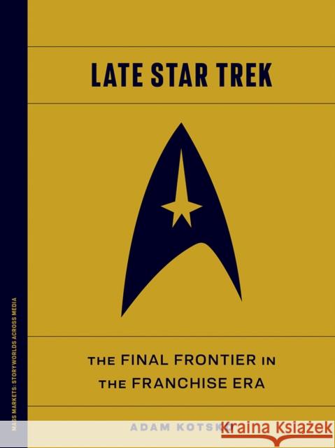 Late Star Trek: The Final Frontier in the Franchise Era Adam Kotsko 9781517919092