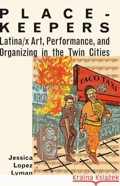Place-Keepers: Latina/X Art, Performance, and Organizing in the Twin Cities Jessica Lopez Lyman 9781517920029 University of Minnesota Press