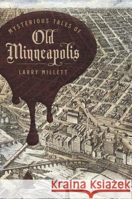 Mysterious Tales of Old Minneapolis Larry Millett 9781517920470