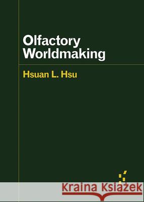 Olfactory Worldmaking Hsuan L. Hsu 9781517921231 University of Minnesota Press