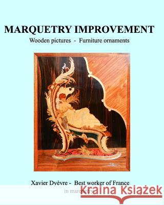 Marquetry Improvement: Wooden pictures - Founiture onaments Dyèvre, Xavier 9781518418082